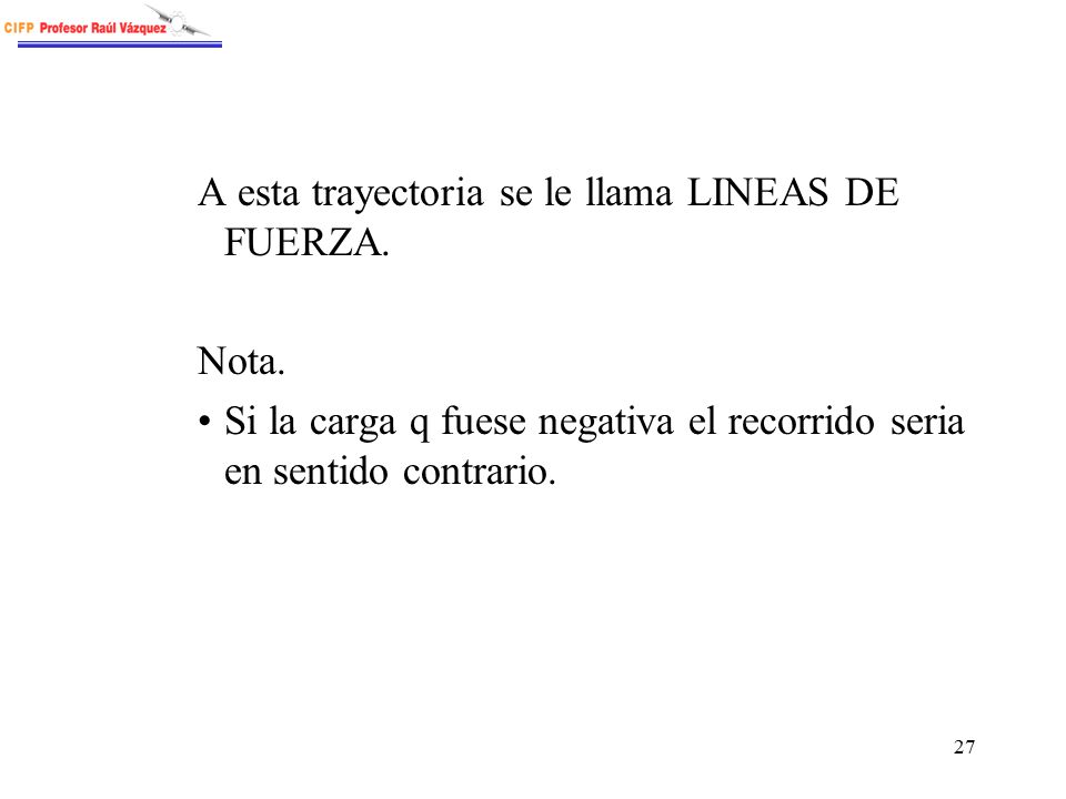A esta trayectoria se le llama LINEAS DE FUERZA.