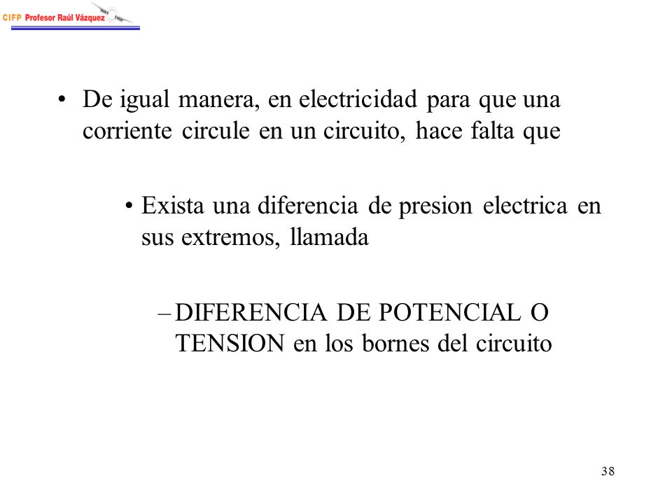 De igual manera, en electricidad para que una corriente circule en un circuito, hace falta que
