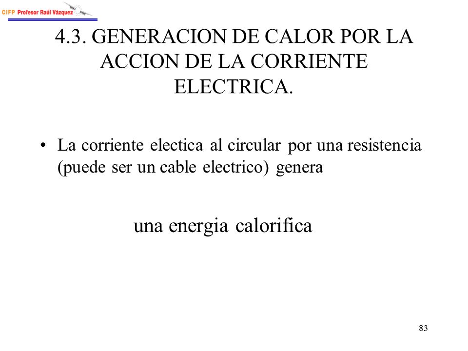 4.3. GENERACION DE CALOR POR LA ACCION DE LA CORRIENTE ELECTRICA.