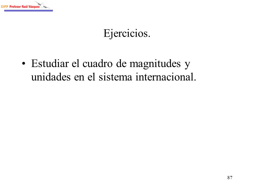 Ejercicios. Estudiar el cuadro de magnitudes y unidades en el sistema internacional.