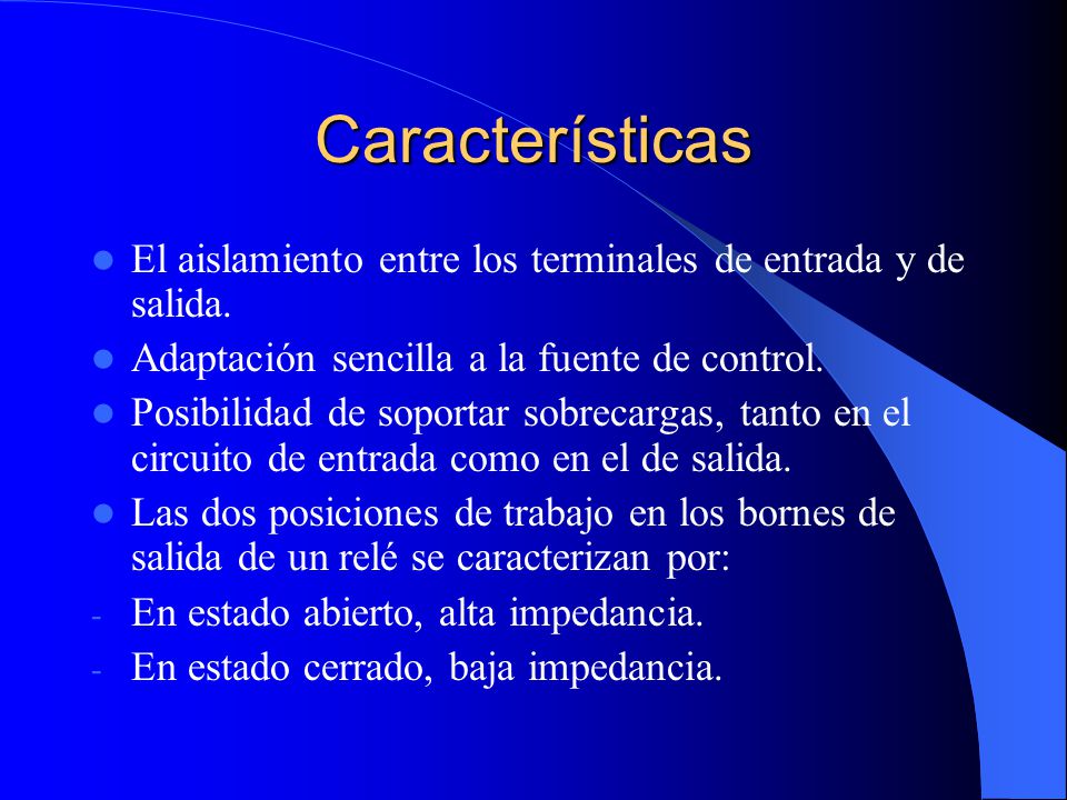 Características El aislamiento entre los terminales de entrada y de salida. Adaptación sencilla a la fuente de control.