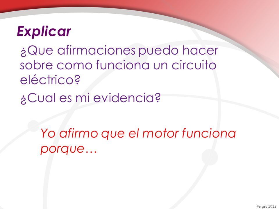 Explicar ¿Que afirmaciones puedo hacer sobre como funciona un circuito eléctrico ¿Cual es mi evidencia Yo afirmo que el motor funciona porque…