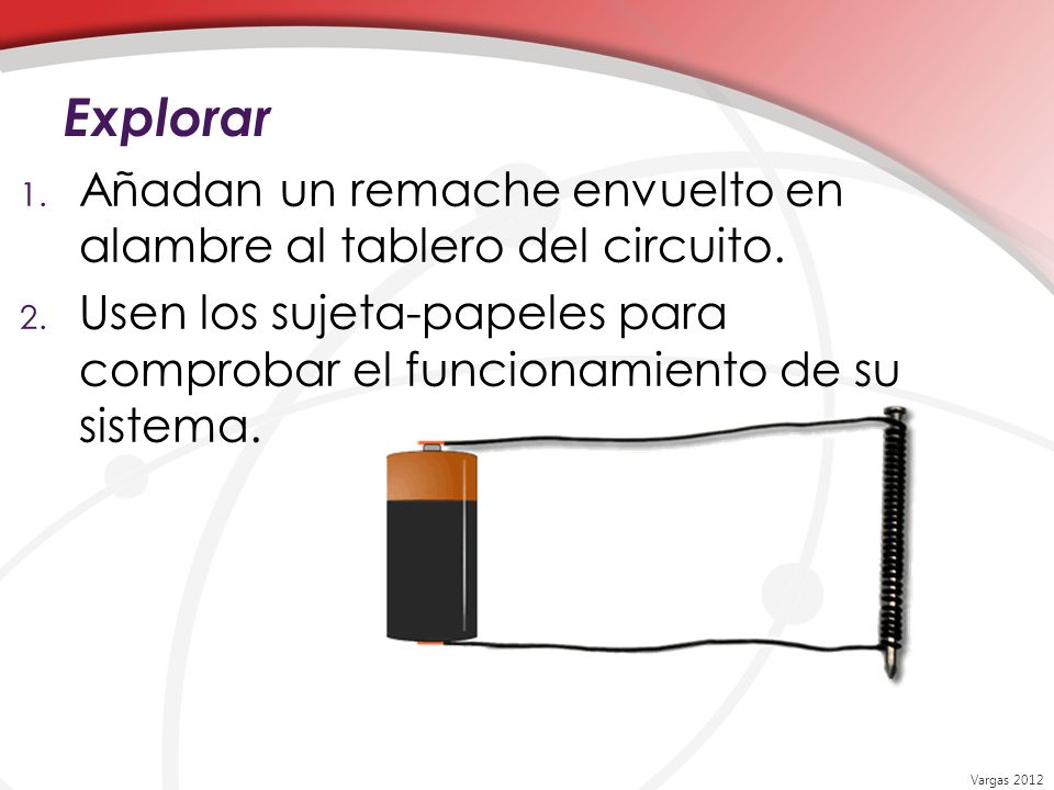 Explorar Añadan un remache envuelto en alambre al tablero del circuito. Usen los sujeta-papeles para comprobar el funcionamiento de su sistema.