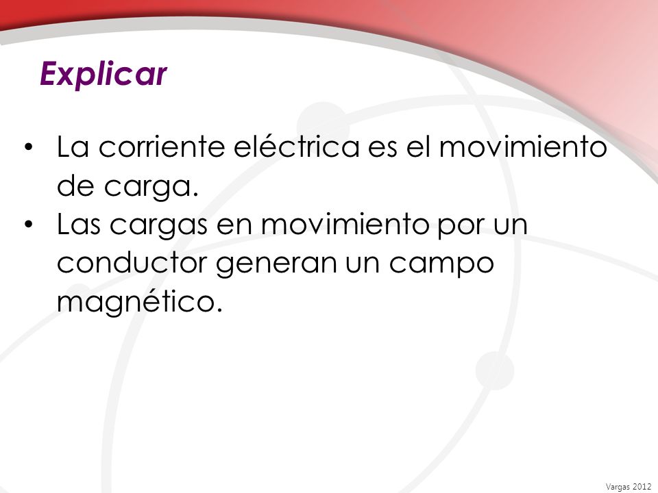 Explicar La corriente eléctrica es el movimiento de carga.