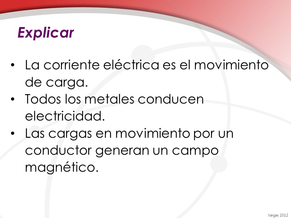 Explicar La corriente eléctrica es el movimiento de carga.