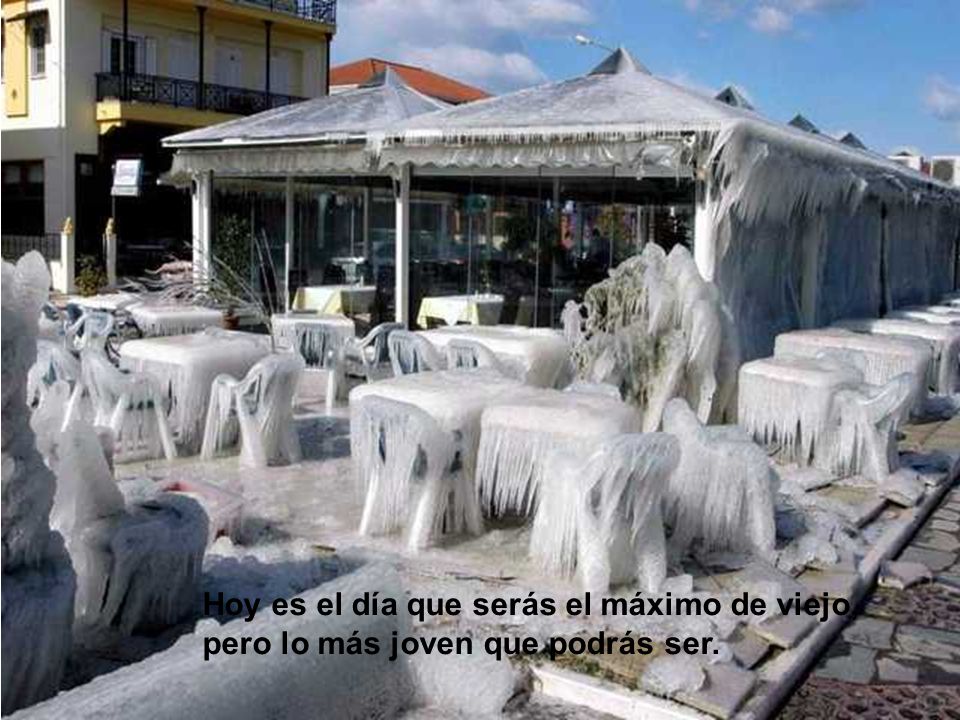 Hoy es el día que serás el máximo de viejo, pero lo más joven que podrás ser.
