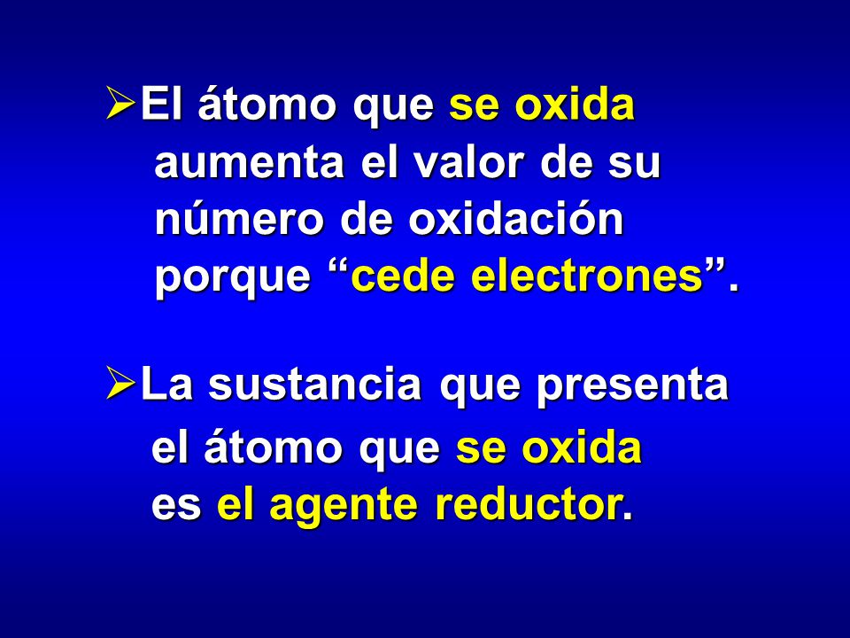 El átomo que se oxida aumenta el valor de su número de oxidación porque cede electrones .