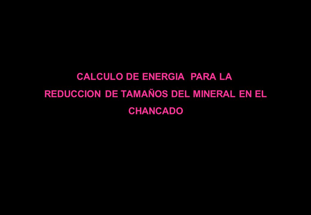 CALCULO DE ENERGIA PARA LA REDUCCION DE TAMAÑOS DEL MINERAL EN EL