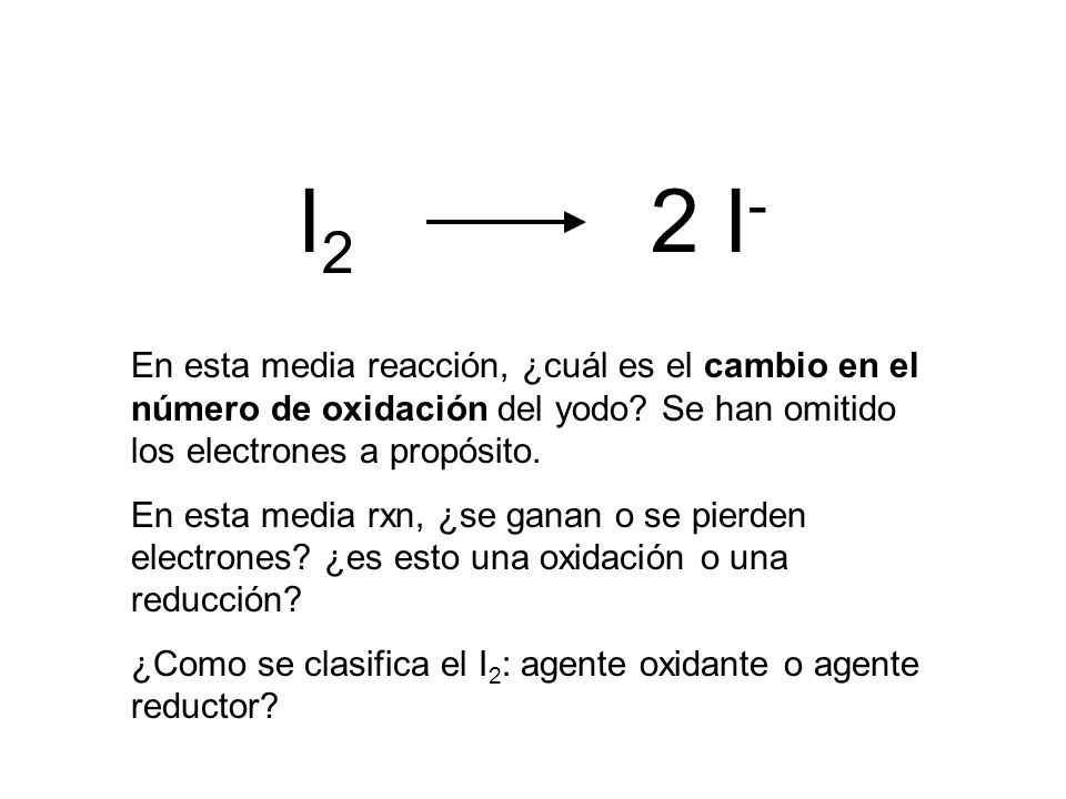 I2 2 I- En esta media reacción, ¿cuál es el cambio en el número de oxidación del yodo Se han omitido los electrones a propósito.