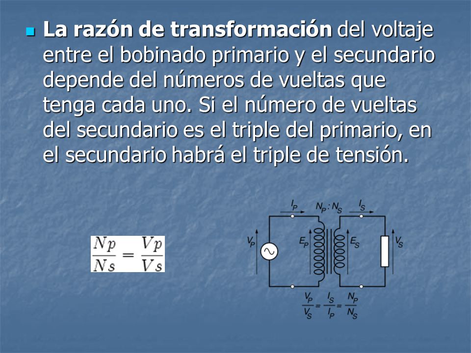 La razón de transformación del voltaje entre el bobinado primario y el secundario depende del números de vueltas que tenga cada uno.