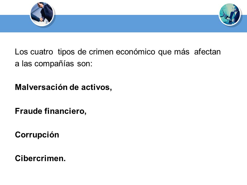 Los cuatro tipos de crimen económico que más afectan a las compañías son: Malversación de activos, Fraude financiero, Corrupción Cibercrimen.