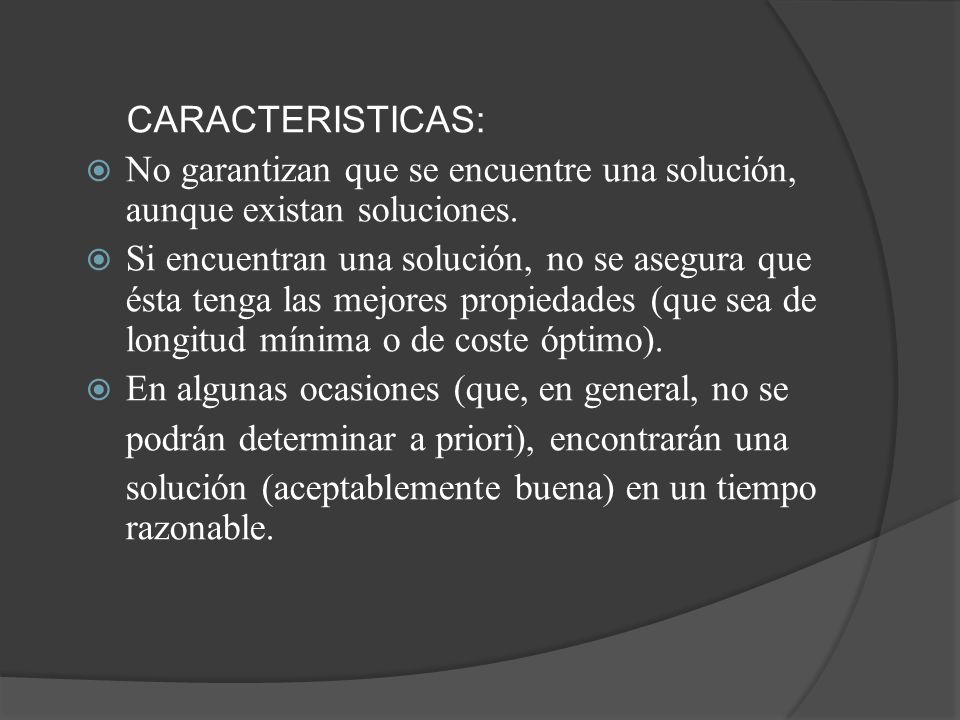 CARACTERISTICAS: No garantizan que se encuentre una solución, aunque existan soluciones.