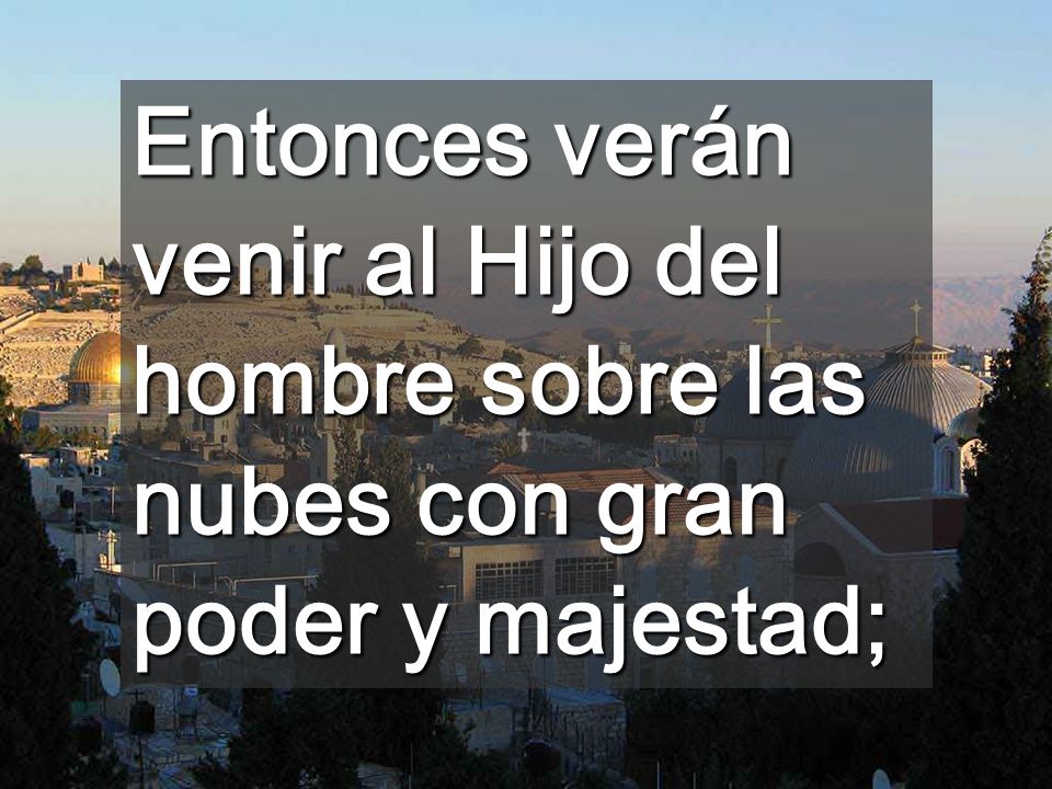 Entonces verán venir al Hijo del hombre sobre las nubes con gran poder y majestad;