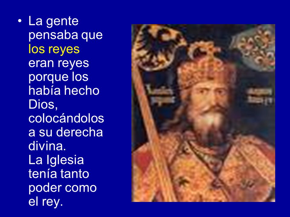 La gente pensaba que los reyes eran reyes porque los había hecho Dios, colocándolos a su derecha divina.