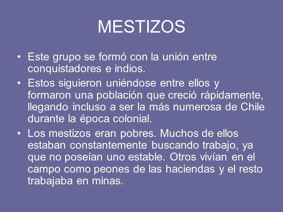 MESTIZOS Este grupo se formó con la unión entre conquistadores e indios.