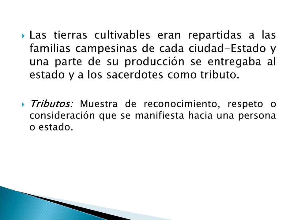 Las tierras cultivables eran repartidas a las familias campesinas de cada ciudad-Estado y una parte de su producción se entregaba al estado y a los sacerdotes como tributo.