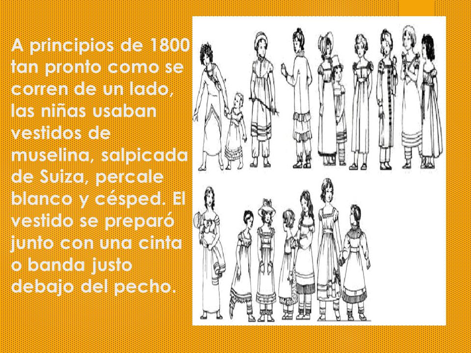 A principios de 1800 tan pronto como se corren de un lado, las niñas usaban vestidos de muselina, salpicada de Suiza, percale blanco y césped.