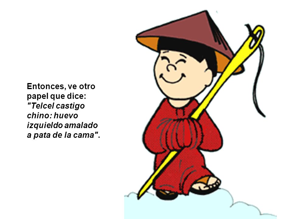 Entonces, ve otro papel que dice: Telcel castigo chino: huevo izquieldo amalado a pata de la cama .