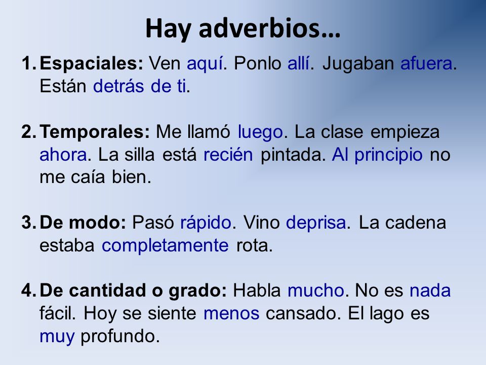 Hay adverbios… Espaciales: Ven aquí. Ponlo allí. Jugaban afuera. Están detrás de ti.