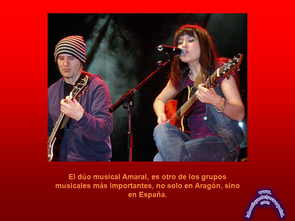 El dúo musical Amaral, es otro de los grupos musicales más importantes, no solo en Aragón, sino en España.