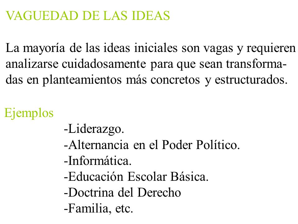 VAGUEDAD DE LAS IDEAS La mayoría de las ideas iniciales son vagas y requieren. analizarse cuidadosamente para que sean transforma-