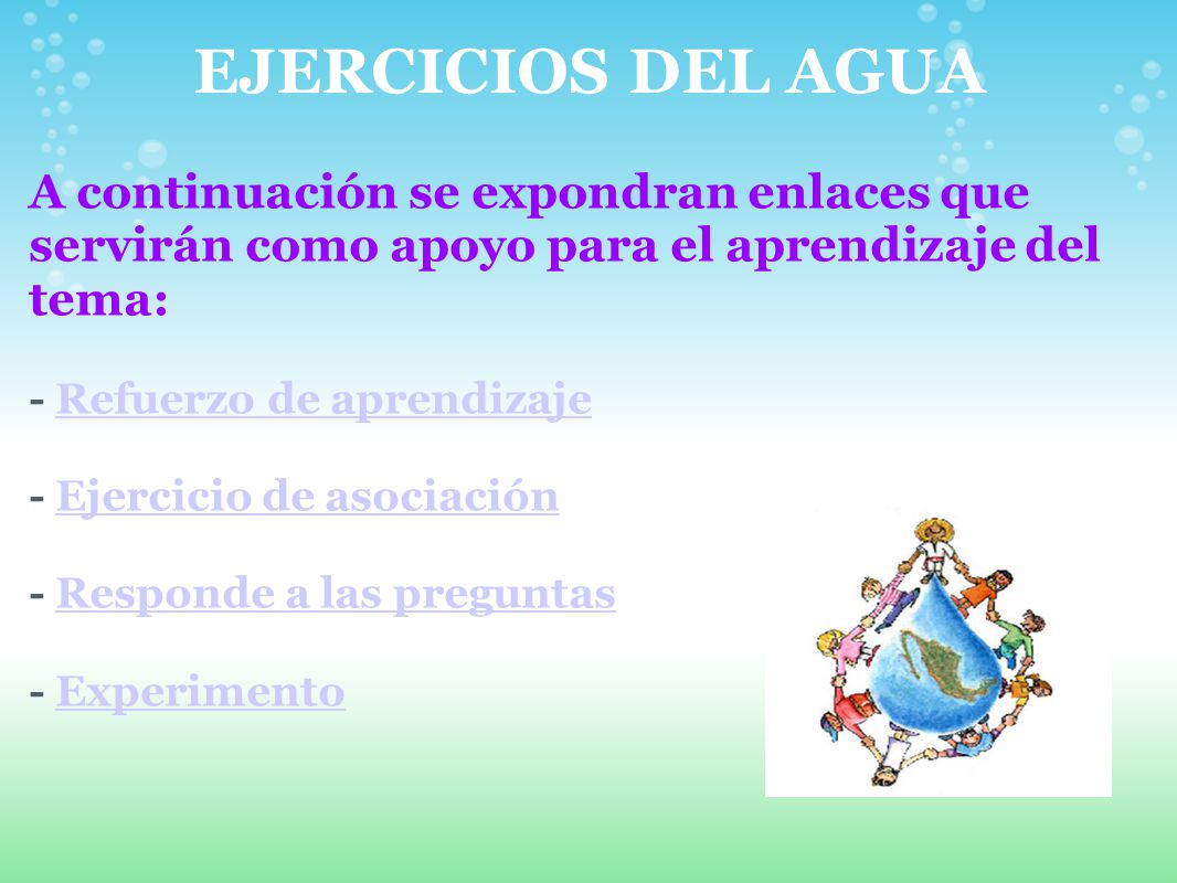 EJERCICIOS DEL AGUA A continuación se expondran enlaces que servirán como apoyo para el aprendizaje del tema: