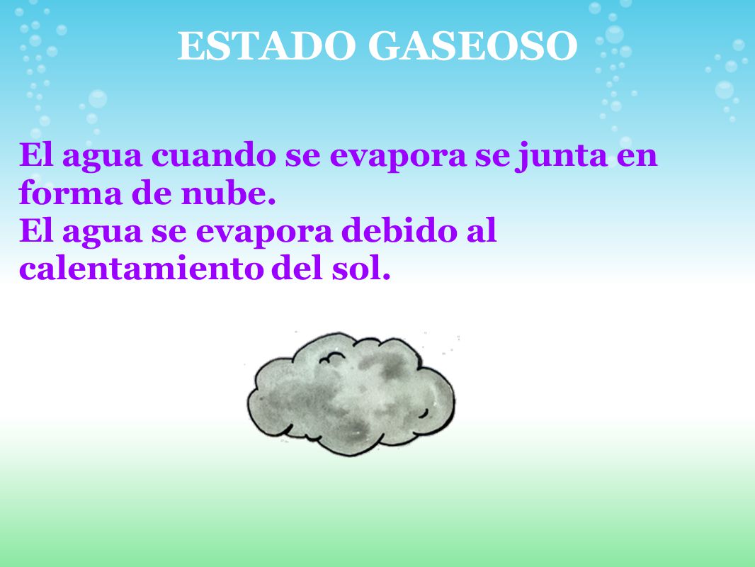 ESTADO GASEOSO El agua cuando se evapora se junta en forma de nube.
