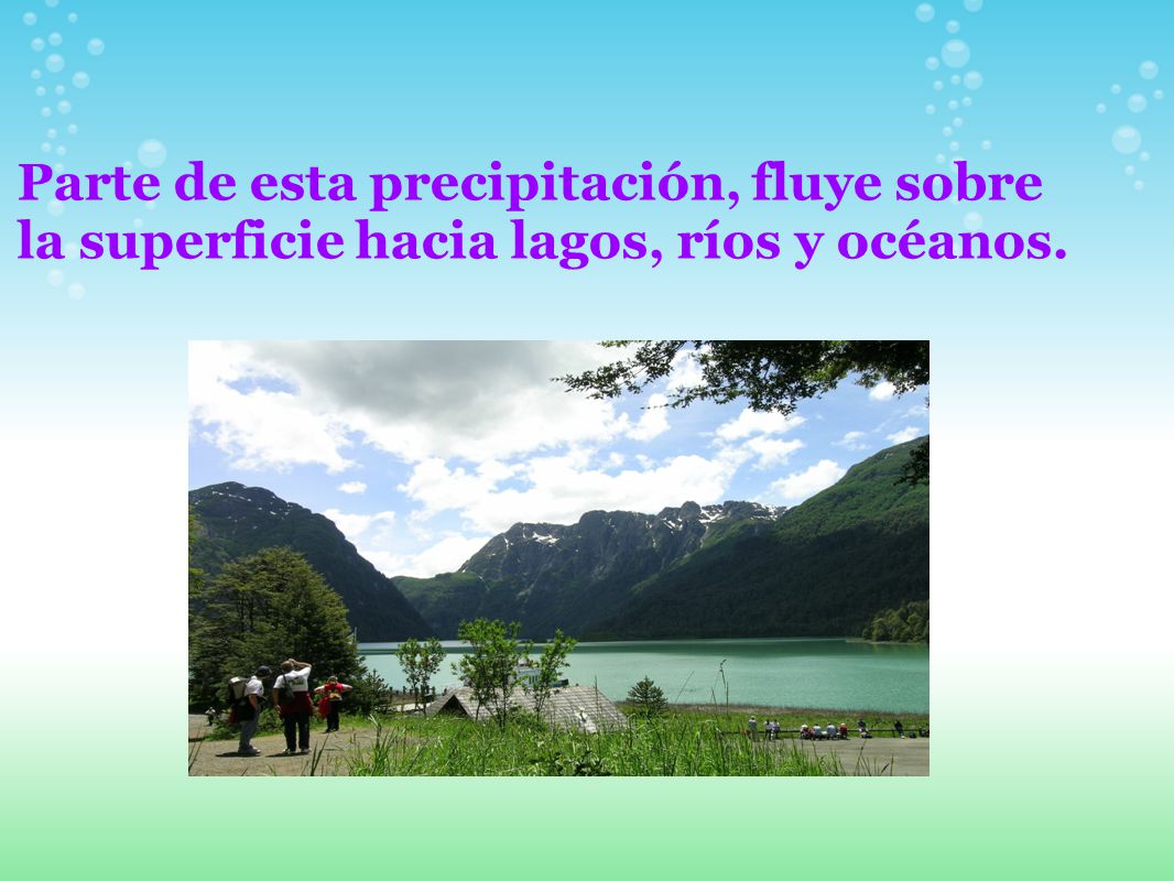 Parte de esta precipitación, fluye sobre la superficie hacia lagos, ríos y océanos.