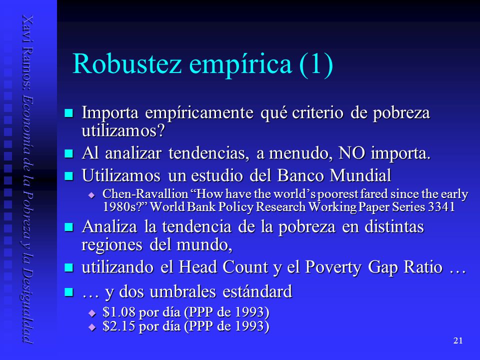 Robustez empírica (1) Importa empíricamente qué criterio de pobreza utilizamos Al analizar tendencias, a menudo, NO importa.