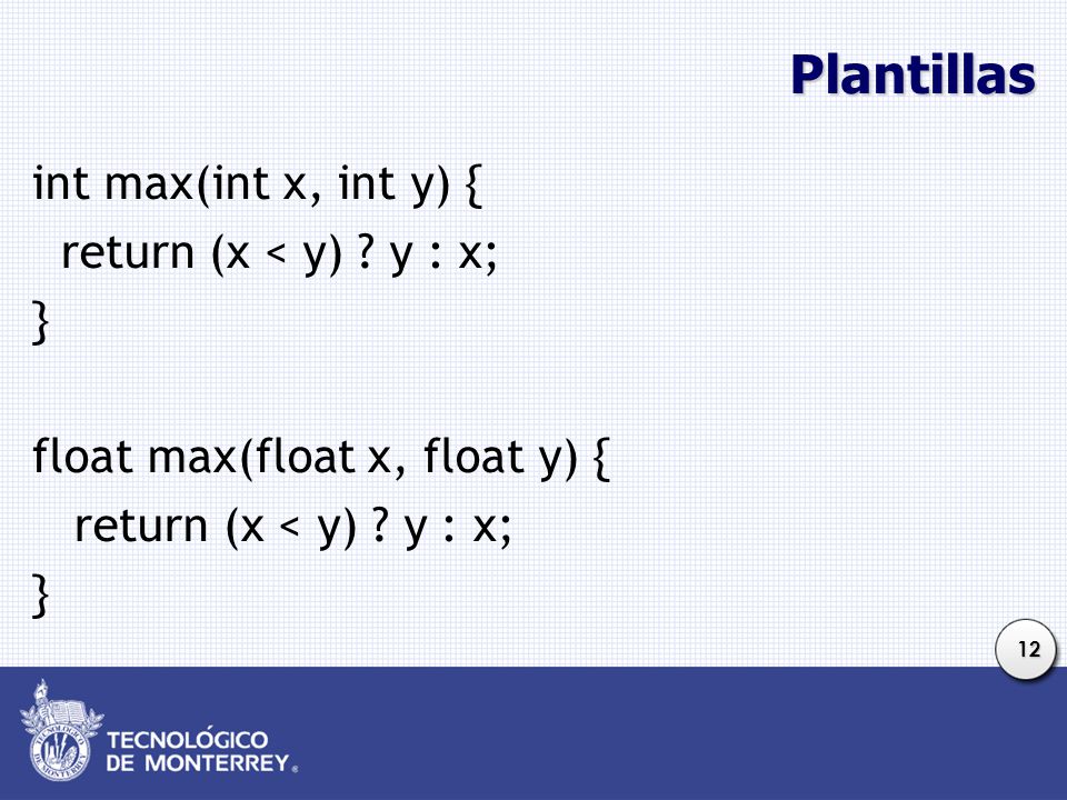 Plantillas int max(int x, int y) { return (x < y) y : x; } float max(float x, float y) {