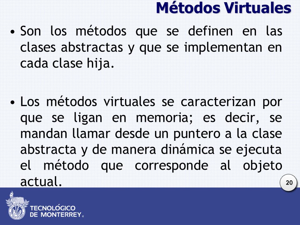 Métodos Virtuales Son los métodos que se definen en las clases abstractas y que se implementan en cada clase hija.