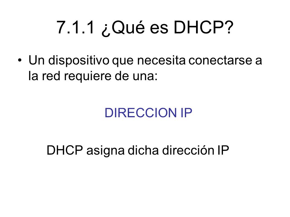 7.1.1 ¿Qué es DHCP Un dispositivo que necesita conectarse a la red requiere de una: DIRECCION IP.