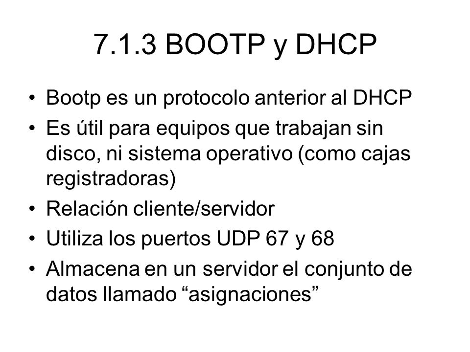 7.1.3 BOOTP y DHCP Bootp es un protocolo anterior al DHCP
