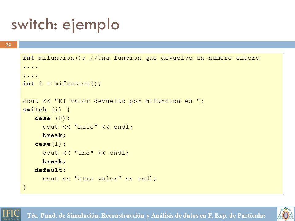 switch: ejemplo int mifuncion(); //Una funcion que devuelve un numero entero int i = mifuncion();