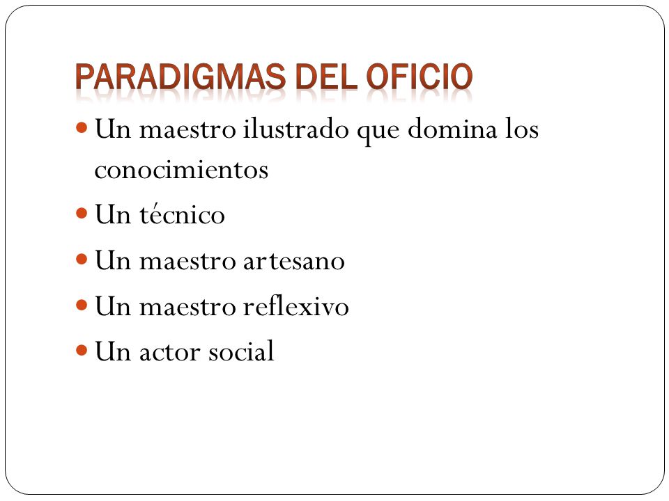 Paradigmas del oficio Un maestro ilustrado que domina los conocimientos. Un técnico. Un maestro artesano.