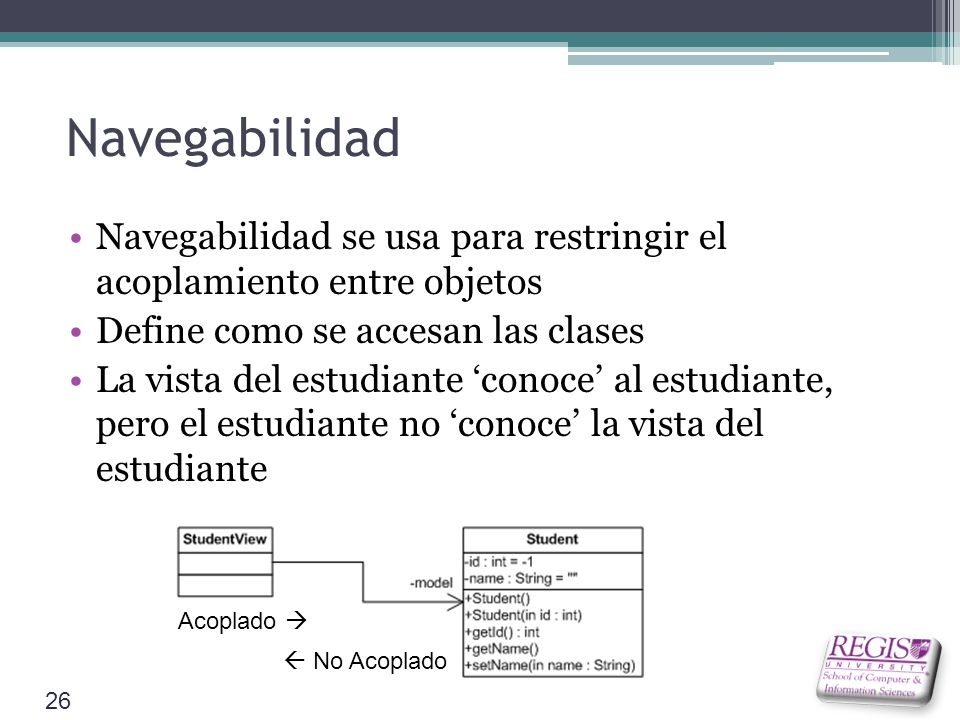 Navegabilidad Navegabilidad se usa para restringir el acoplamiento entre objetos. Define como se accesan las clases.