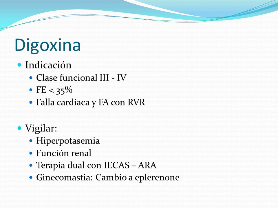 Digoxina Indicación Vigilar: Clase funcional III - IV FE < 35%