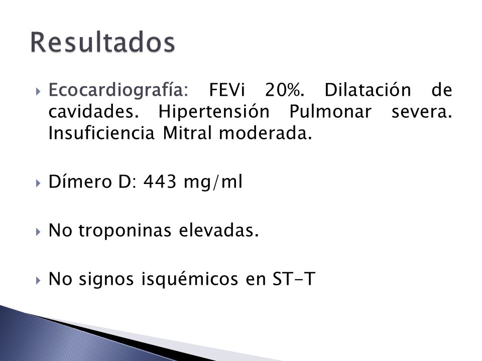 Resultados Ecocardiografía: FEVi 20%. Dilatación de cavidades. Hipertensión Pulmonar severa. Insuficiencia Mitral moderada.