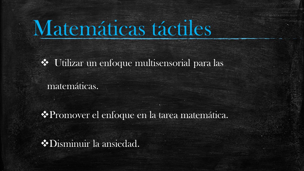 Matemáticas táctiles Utilizar un enfoque multisensorial para las matemáticas. Promover el enfoque en la tarea matemática.