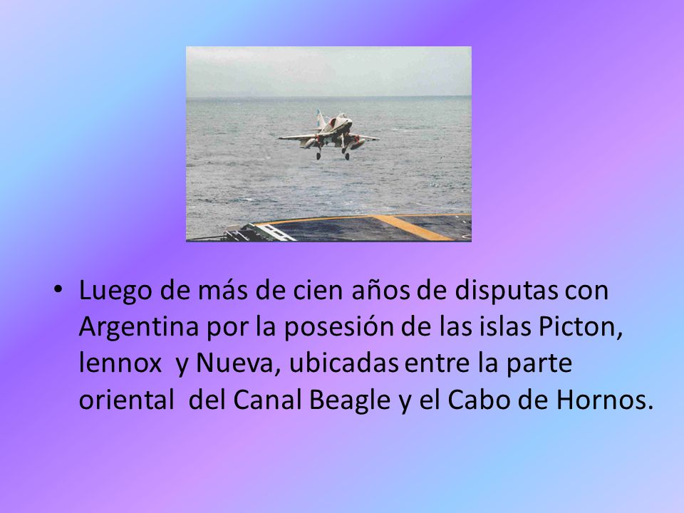 Luego de más de cien años de disputas con Argentina por la posesión de las islas Picton, lennox y Nueva, ubicadas entre la parte oriental del Canal Beagle y el Cabo de Hornos.