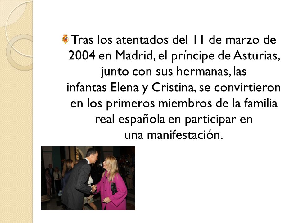 Tras los atentados del 11 de marzo de 2004 en Madrid, el príncipe de Asturias, junto con sus hermanas, las infantas Elena y Cristina, se convirtieron en los primeros miembros de la familia real española en participar en una manifestación.