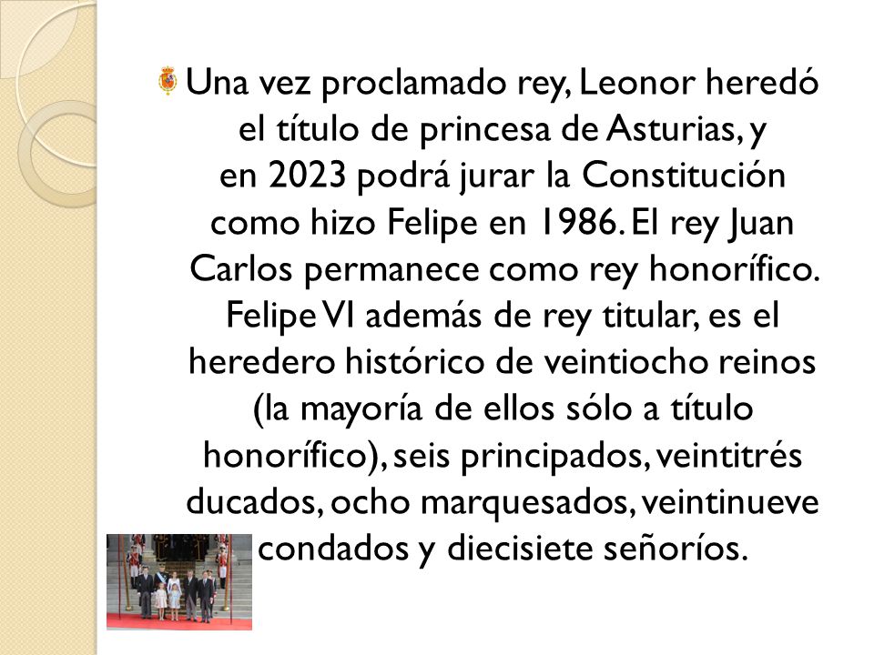 Una vez proclamado rey, Leonor heredó el título de princesa de Asturias, y en 2023 podrá jurar la Constitución como hizo Felipe en 1986.