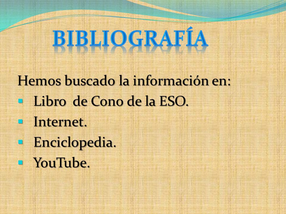 bibliografía Hemos buscado la información en: Libro de Cono de la ESO.