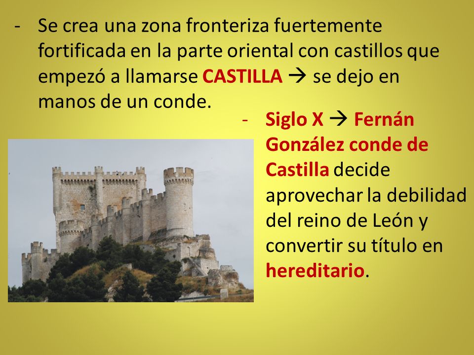 Se crea una zona fronteriza fuertemente fortificada en la parte oriental con castillos que empezó a llamarse CASTILLA  se dejo en manos de un conde.
