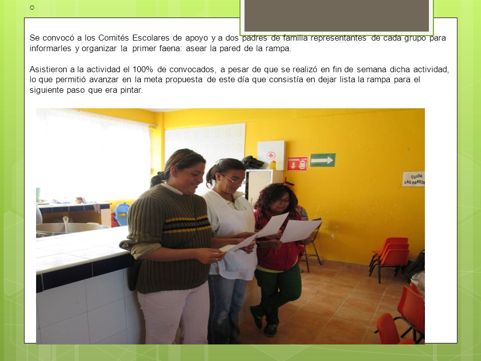 Se convocó a los Comités Escolares de apoyo y a dos padres de familia representantes de cada grupo para informarles y organizar la primer faena: asear la pared de la rampa.