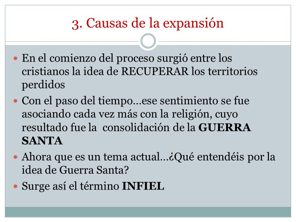 3. Causas de la expansión En el comienzo del proceso surgió entre los cristianos la idea de RECUPERAR los territorios perdidos.