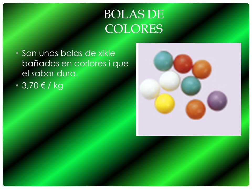 Bolas de colores Son unas bolas de xikle bañadas en corlores i que el sabor dura. 3,70 € / kg