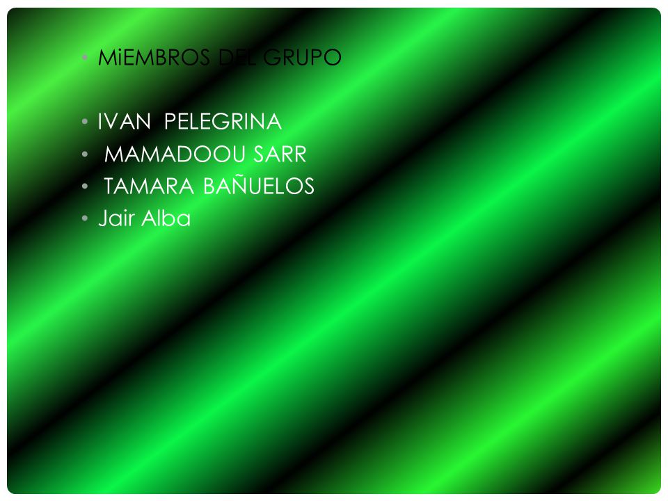 MiEMBROS DEL GRUPO IVAN PELEGRINA MAMADOOU SARR TAMARA BAÑUELOS Jair Alba