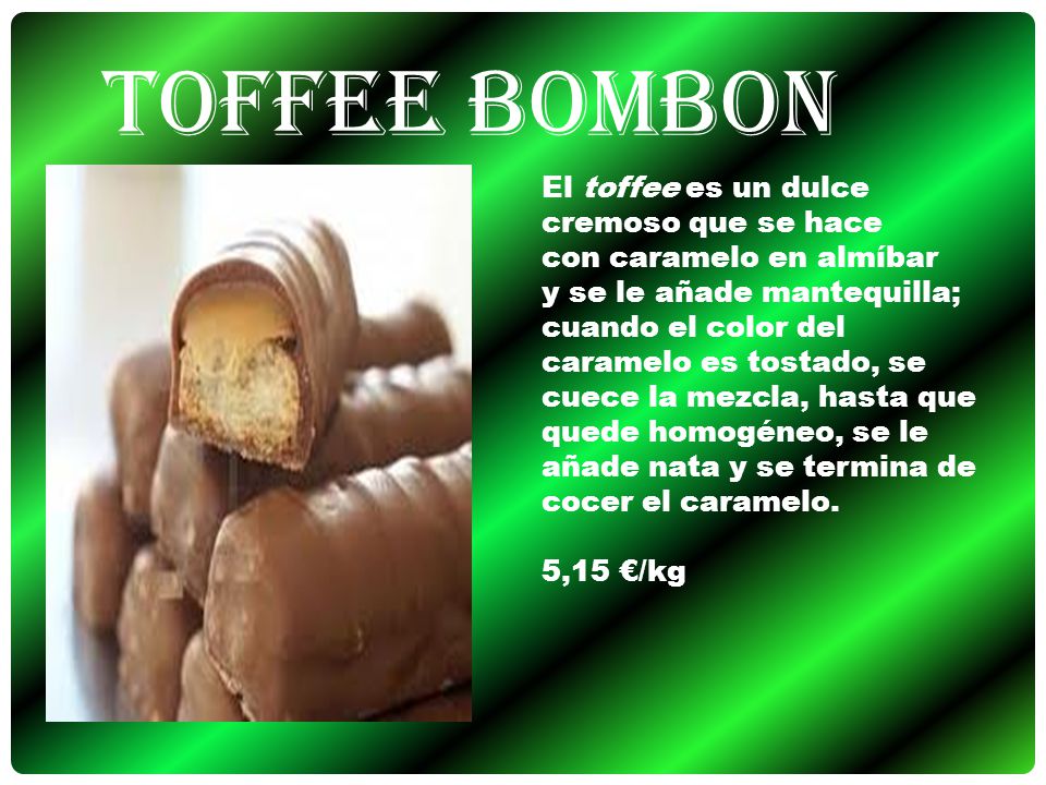 Toffee Bombon El toffee es un dulce cremoso que se hace con caramelo en almíbar