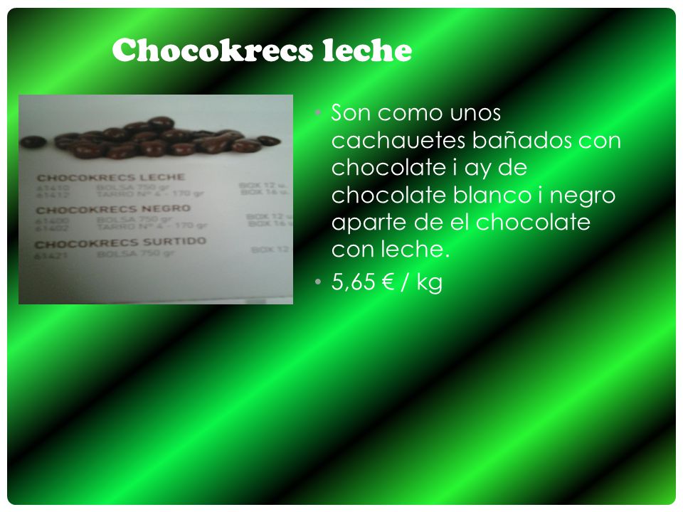 Chocokrecs leche Son como unos cachauetes bañados con chocolate i ay de chocolate blanco i negro aparte de el chocolate con leche.